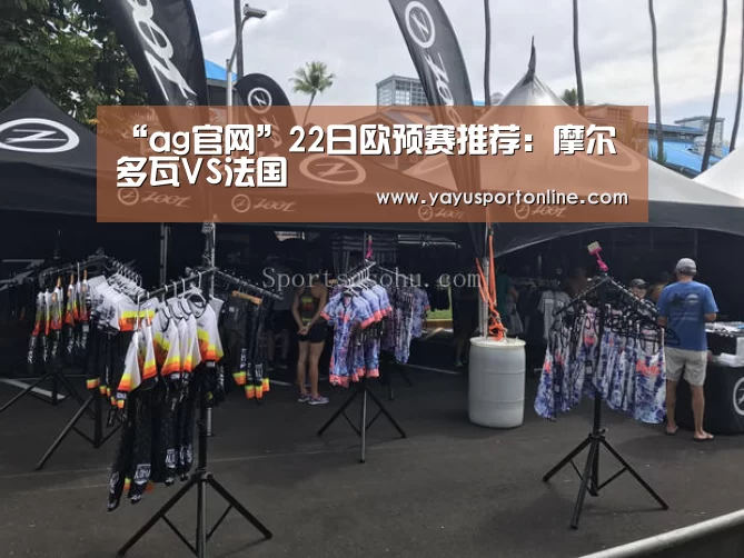 “ag官网”22日欧预赛推荐:摩尔多瓦VS法国(图1) ag亚游集团